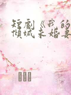 短剧《我的5个倾城未婚妻》