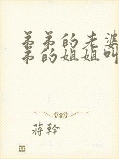 弟弟的老婆叫弟弟的姐姐叫什么