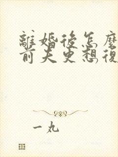 离婚后怎么做让前夫更想复婚