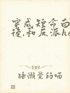 穿成短命白月光后,和反派he了小说