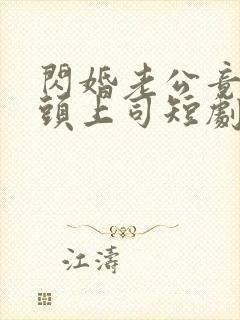 闪婚老公竟是顶头上司短剧免费观看