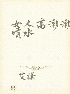 女人高潮潮呻吟喷水