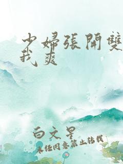 少妇张开双腿让我爽