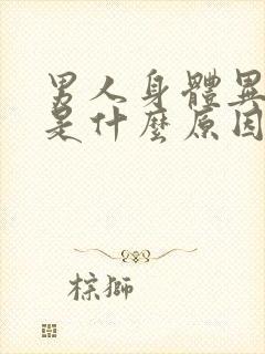 男人身体异味重是什么原因引起的