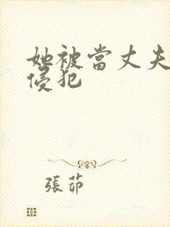 她被当丈夫的面侵犯