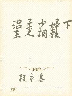 温柔少妇下跪求主人调教