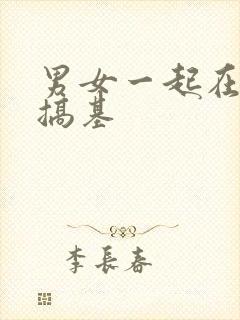 男女一起在床上搞基