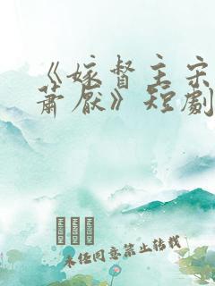 《嫁督主宋棠宁萧厌》短剧