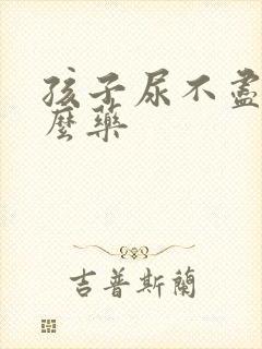 孩子尿不尽吃什么药