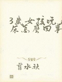 3岁女孩晚上尿床怎么回事