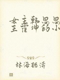 女主韩思思,男主霍坤的小说