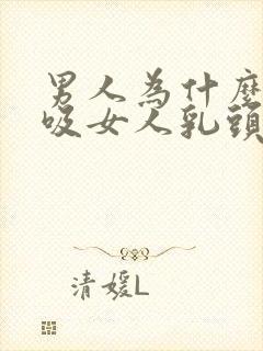 男人为什么喜欢吸女人乳头