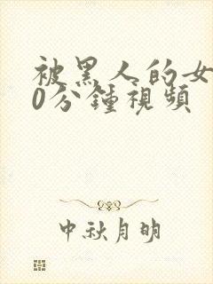 被黑人的女人30分钟视频