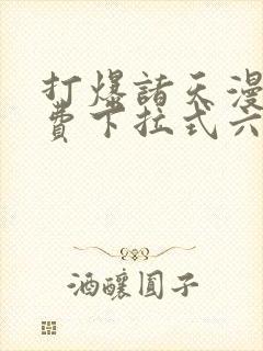 打爆诸天漫画免费下拉式六漫画