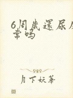 6周岁还尿床正常吗