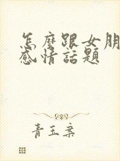 怎么跟女朋友聊感情话题