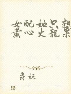 女配她只想被渣黄心火龙果