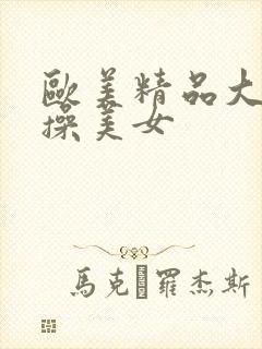 欧美精品大黑吊操美女