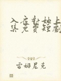 入夜对她上瘾全集免费短剧