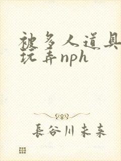 被多人道具调教玩弄nph