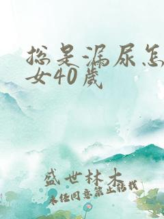 总是漏尿怎么办女40岁