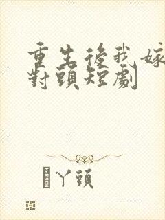 重生后我嫁给死对头短剧