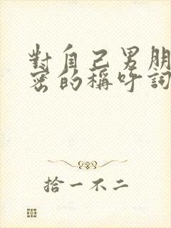 对自己男朋友亲密的称呼词有哪些