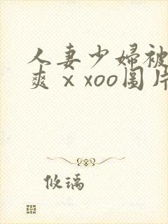 人妻少妇被粗大爽ⅹxoo图片