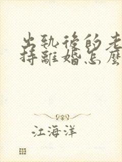 出轨后的老公坚持离婚怎么挽回