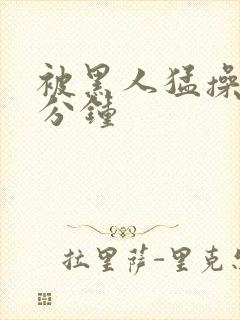 被黑人猛操30分钟