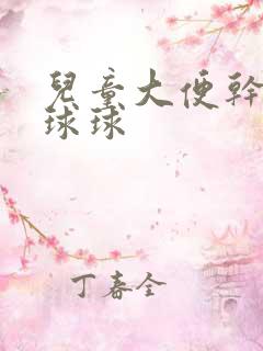 儿童大便干燥拉球球