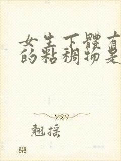 女生下体有透明的粘稠物是什么