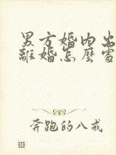 男方婚内出轨不离婚怎么处理