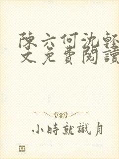 陈六何沈轻舞全文免费阅读最新章节 小说