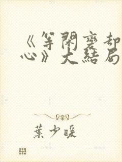 《等闲变却故人心》大结局