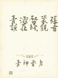 青涩启蒙张勇小说在线观看