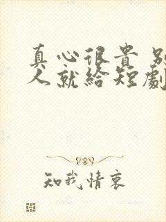 真心很贵 别逢人就给短剧