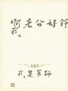 啊老公好舒服干我