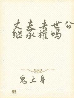 丈夫去世公婆有继承权吗