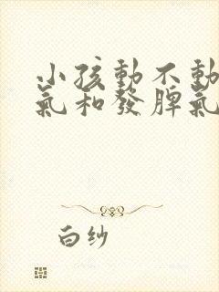 小孩动不动就生气和发脾气是什么原因