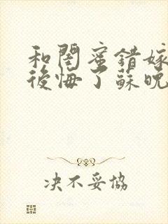 和闺蜜错嫁后我后悔了苏晚在线阅读