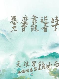 恶魔靠近时漫画免费观看下拉式