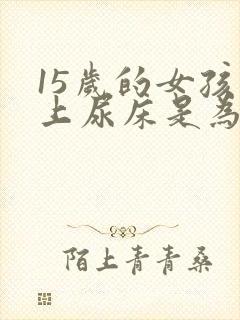 15岁的女孩晚上尿床是为什么