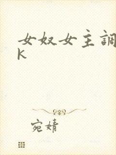 女奴女主调教vk