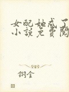 女配她成了大佬小说免费阅读