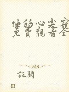 他的心尖宠短剧免费观看全集