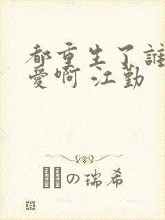 都重生了谁谈恋爱啊 江勤