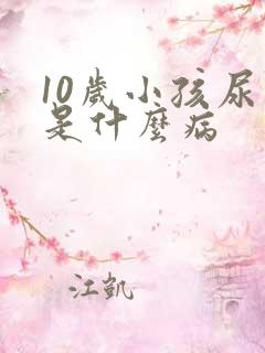 10岁小孩尿床是什么病