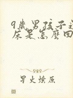 9岁男孩子还尿床是怎么回事