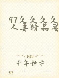 97久久久久久人妻精品蜜桃少妇